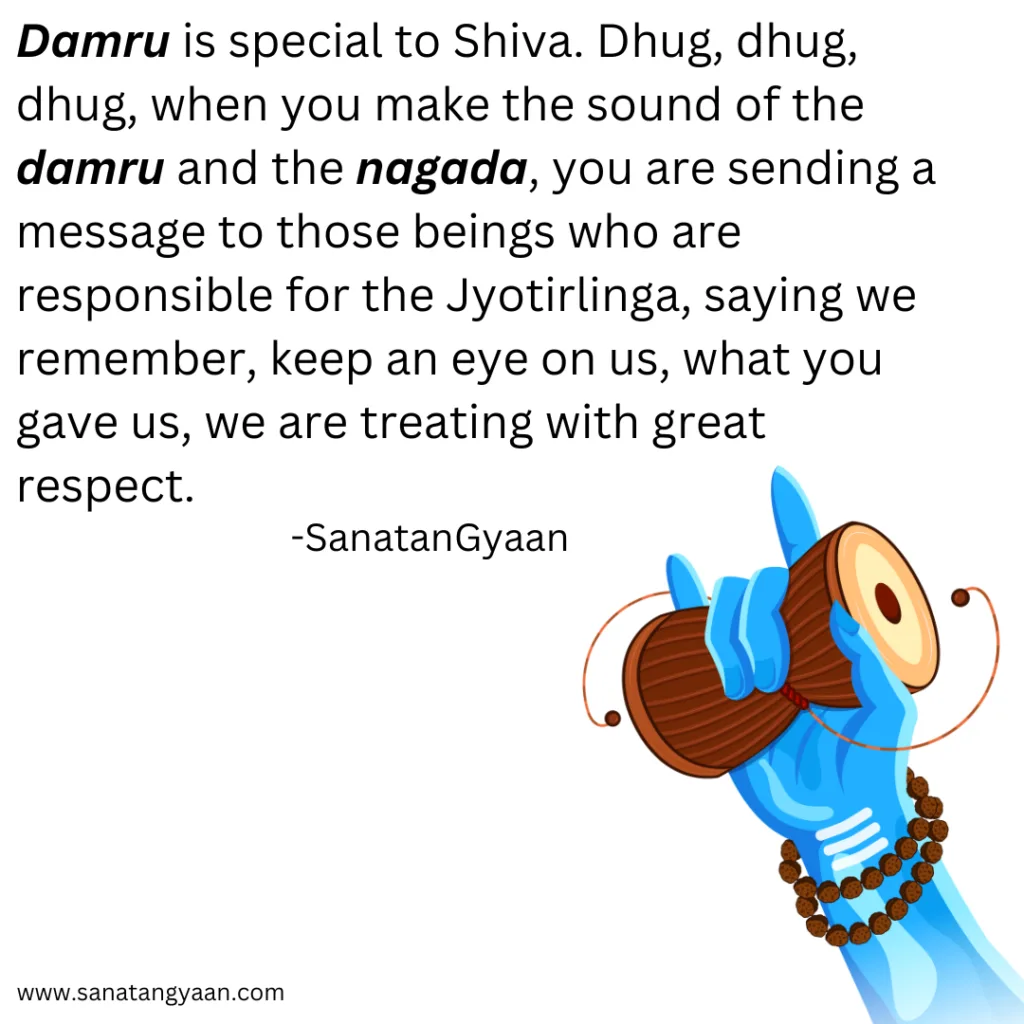 शिव के डमरू की ध्वनि और ब्रह्मांडीय ऊर्जा का रहस्य 3 Damru is special to Shiva. Dhug dhug dhug when you make the sound of the damru and the nagada you are sending a message to those beings who are responsible for the Jyotirlinga saying we remem