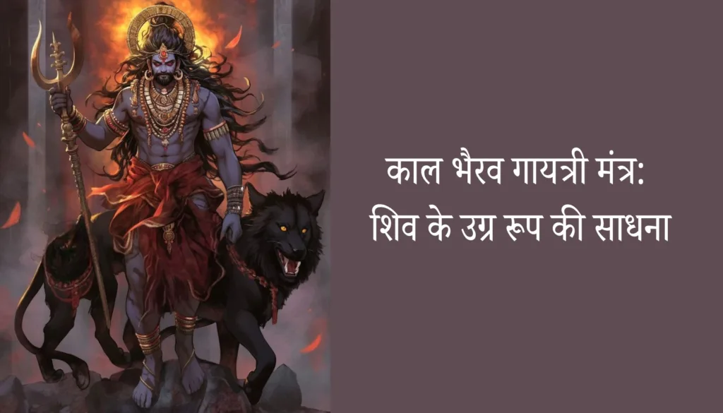 काल भैरव गायत्री मंत्र: शिव के उग्र रूप की साधना और तांत्रिक विधि