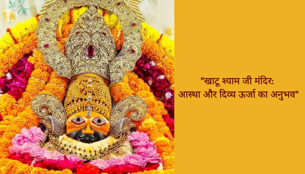 खाटू श्याम जी मंदिर: आस्था का केंद्र और दिव्य ऊर्जा का अनुभव