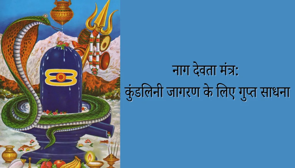 नाग देवता मंत्र: कुंडलिनी जागरण और गुप्त साधना का रहस्य