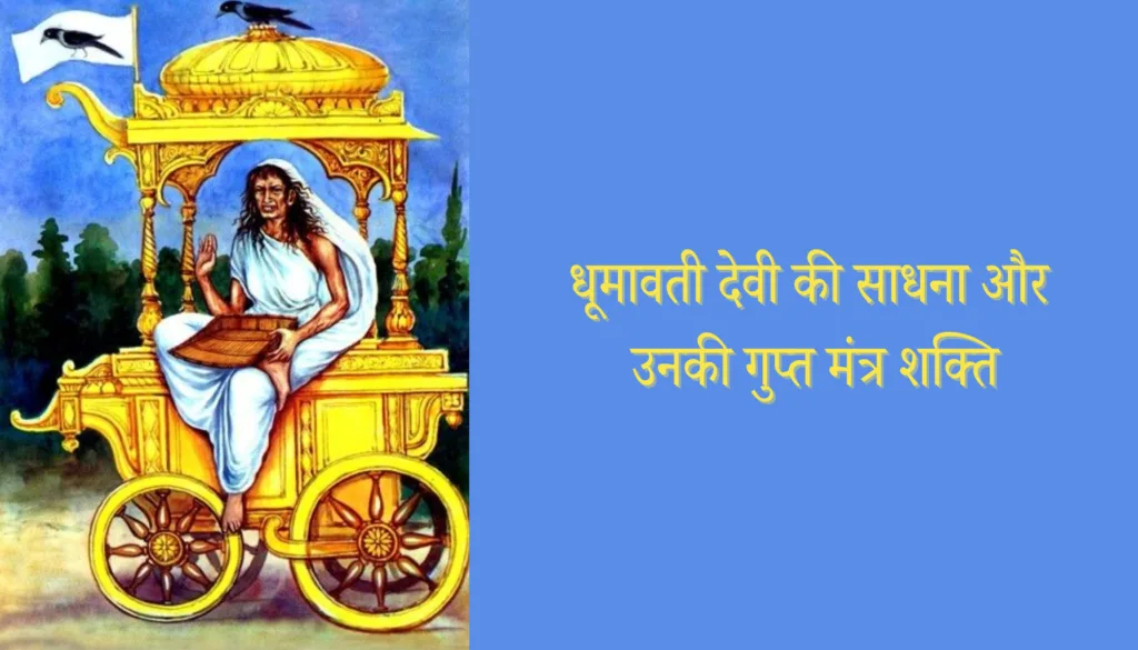 धूमावती देवी की साधना और उनकी गुप्त मंत्र शक्ति
