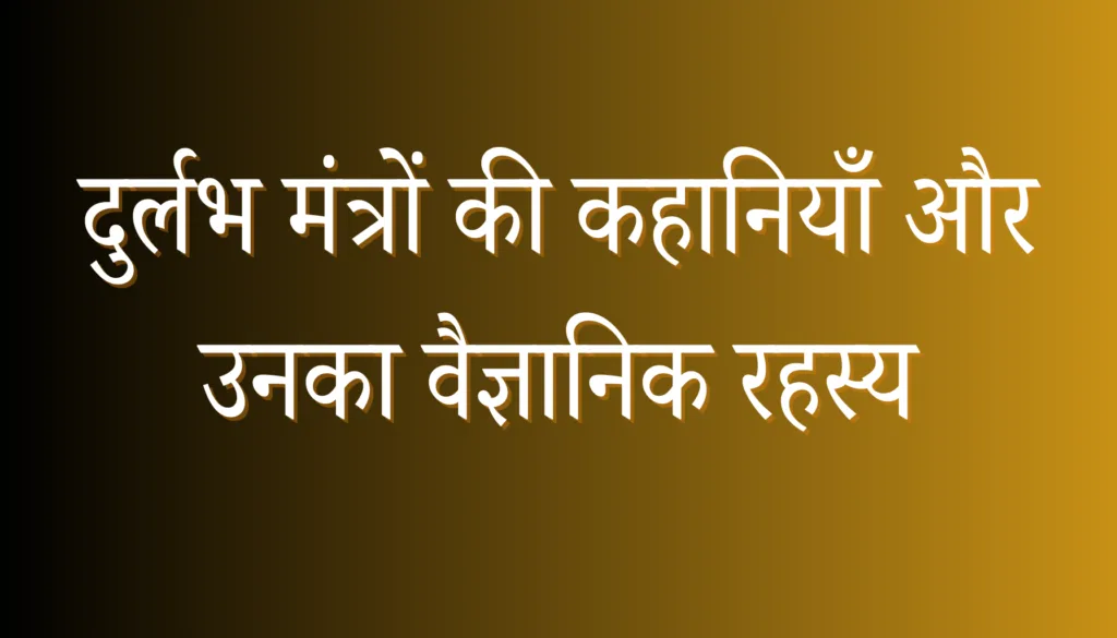 दुर्लभ मंत्रों से जुड़ी कहानियाँ और उनके पीछे का विज्ञान