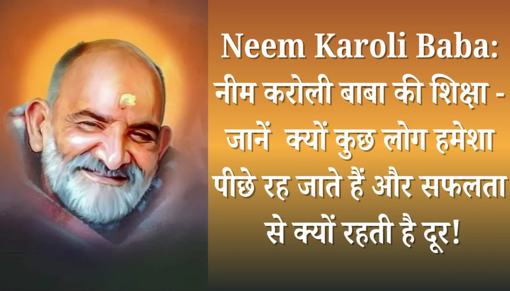 नीम करोली बाबा की शिक्षा - जानें क्यों कुछ लोग हमेशा पीछे रह जाते हैं और सफलता से क्यों रहती है दूर!